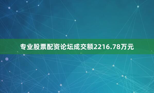 专业股票配资论坛成交额2216.78万元
